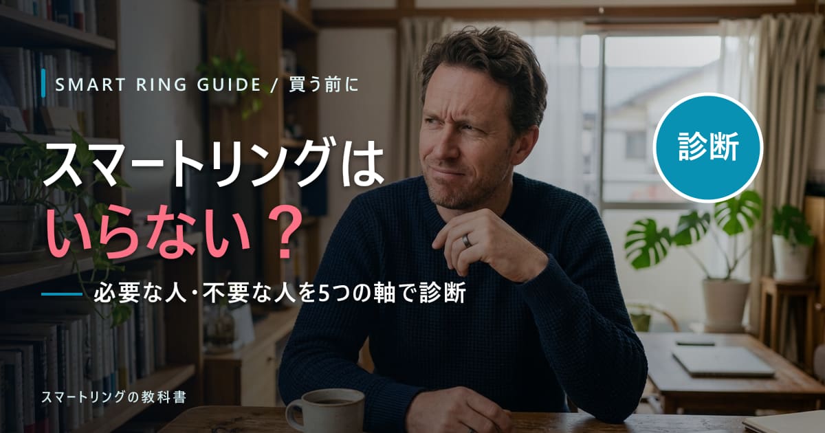 【買う前に】スマートリングはいらない?必要な人・不要な人を5つの判断軸で解説